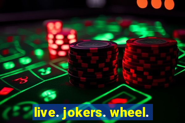 live. jokers. wheel.