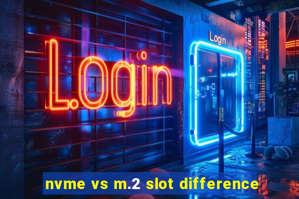 nvme vs m.2 slot difference