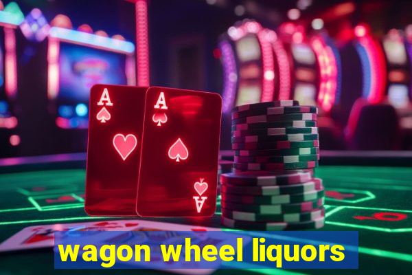 wagon wheel liquors