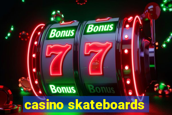 casino skateboards