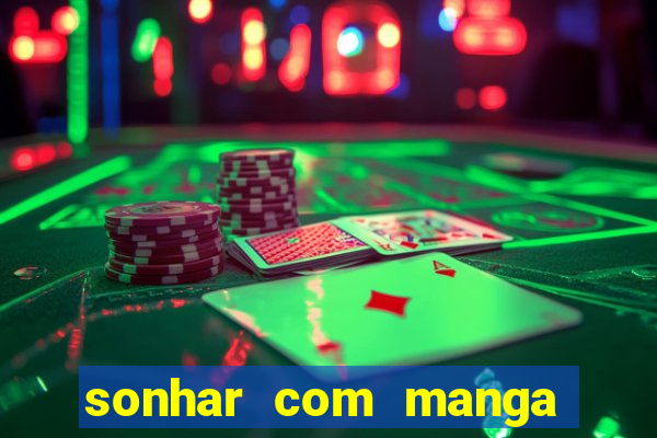 sonhar com manga no jogo do bicho