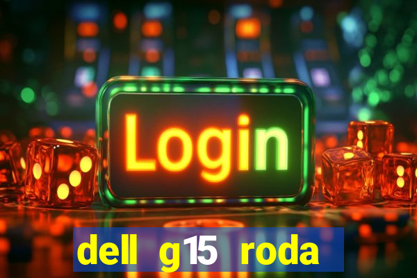 dell g15 roda quais jogos