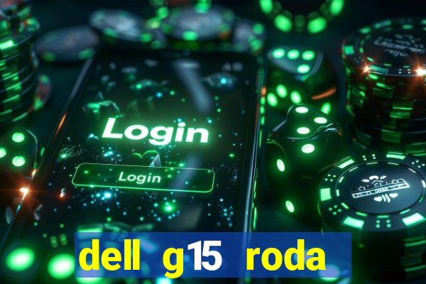 dell g15 roda quais jogos