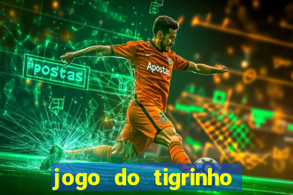 jogo do tigrinho que da dinheiro no cadastro