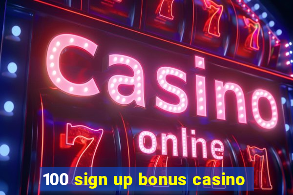 100 sign up bonus casino