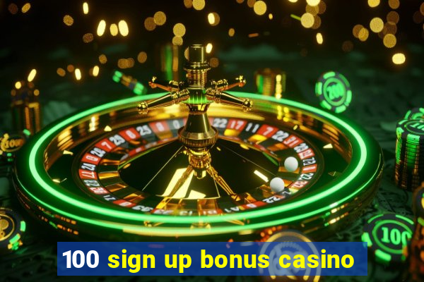 100 sign up bonus casino