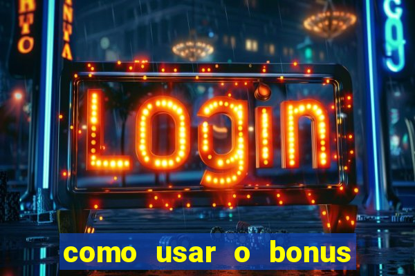 como usar o bonus no vai de bet