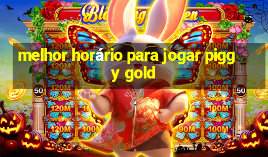 melhor horário para jogar piggy gold