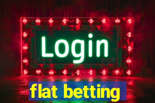 flat betting