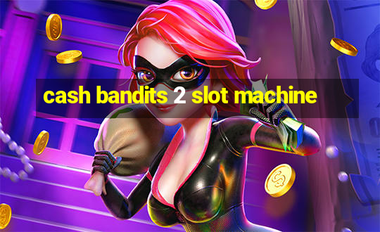 cash bandits 2 slot machine