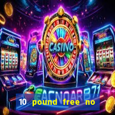 10 pound free no deposit casino uk