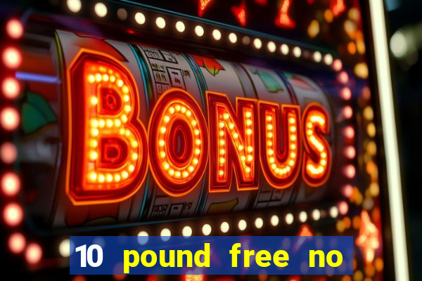 10 pound free no deposit casino uk