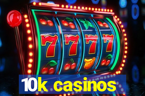 10k casinos