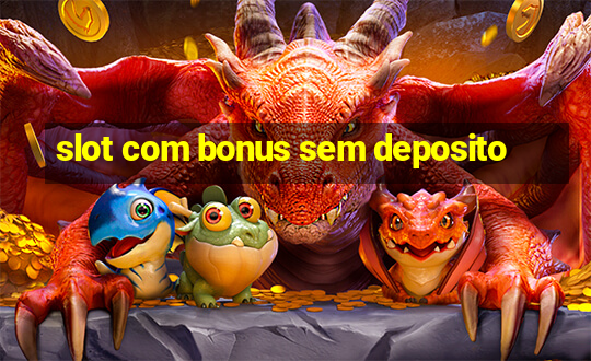 slot com bonus sem deposito