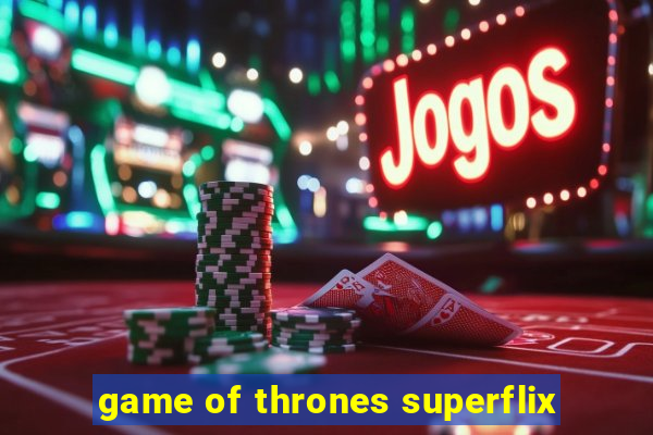 game of thrones superflix