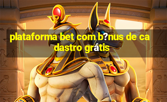 plataforma bet com b?nus de cadastro grátis