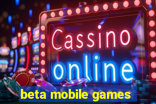 beta mobile games