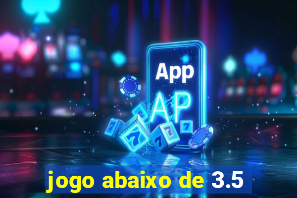 jogo abaixo de 3.5