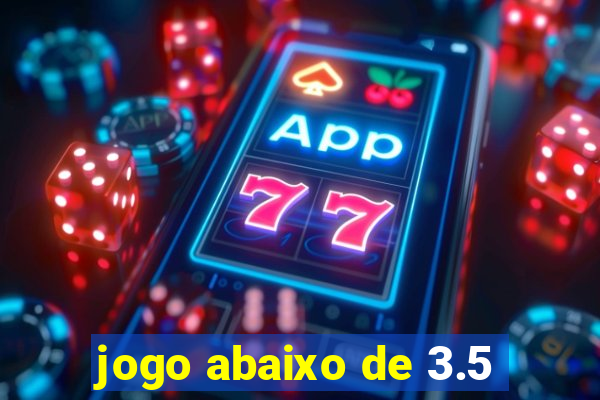 jogo abaixo de 3.5