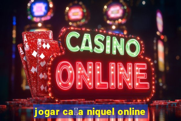 jogar ca莽a niquel online