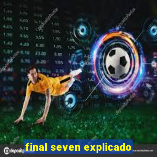 final seven explicado