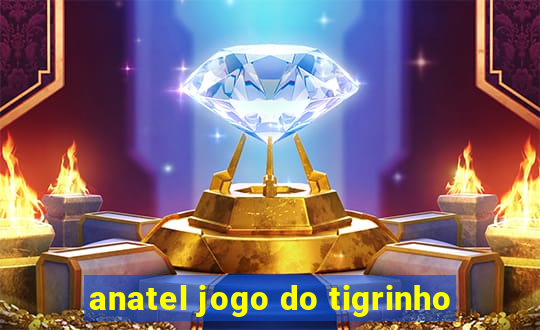 anatel jogo do tigrinho