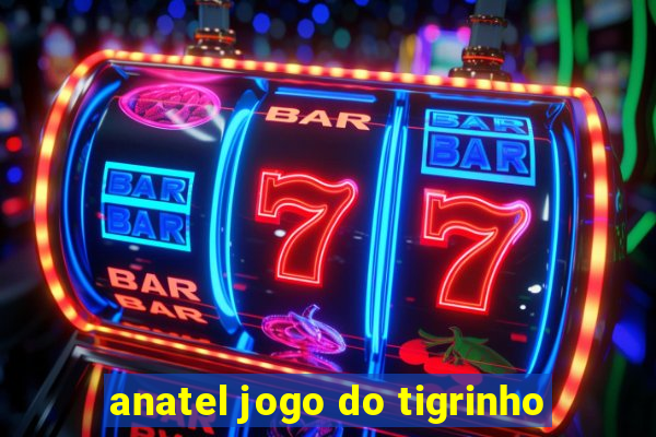 anatel jogo do tigrinho