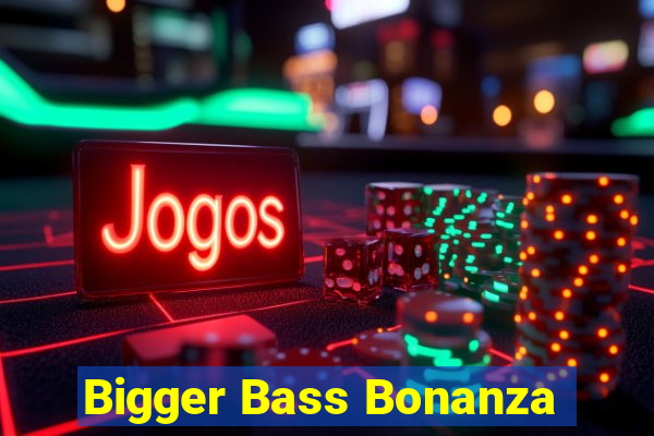 Bigger Bass Bonanza