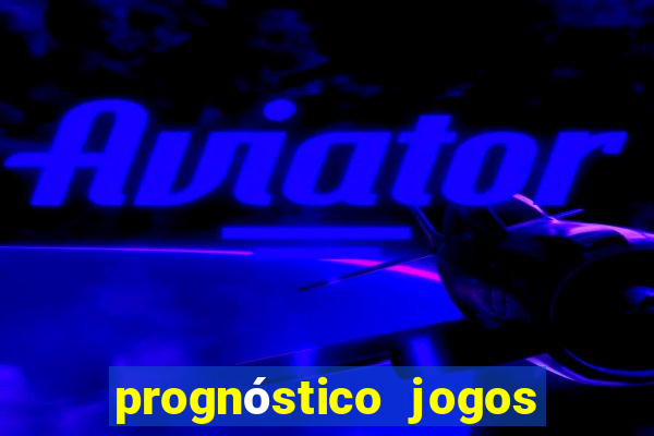 prognóstico jogos de hj