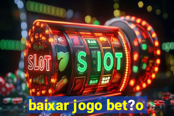 baixar jogo bet?o