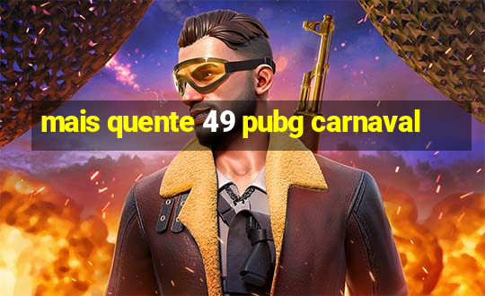 mais quente 49 pubg carnaval