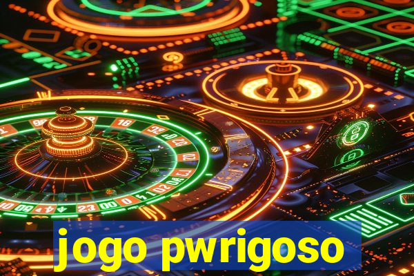 jogo pwrigoso