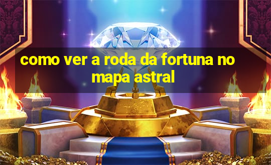 como ver a roda da fortuna no mapa astral