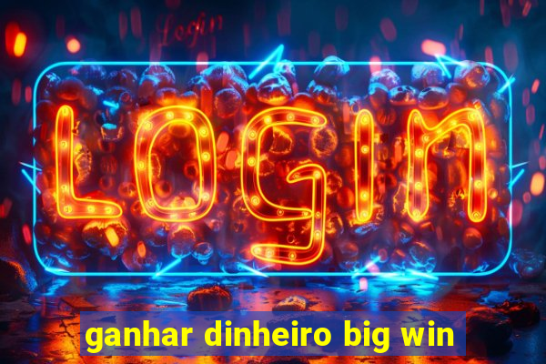 ganhar dinheiro big win