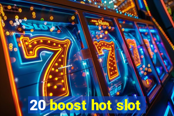 20 boost hot slot