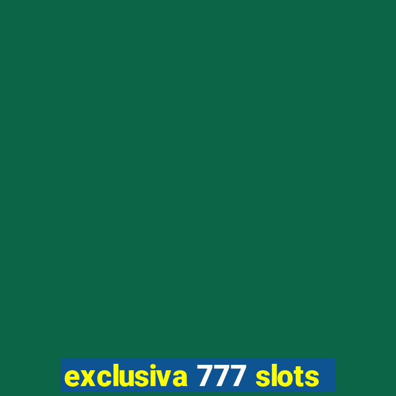 exclusiva 777 slots