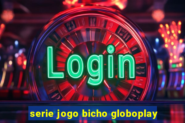 serie jogo bicho globoplay