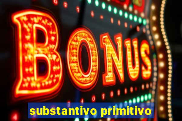 substantivo primitivo