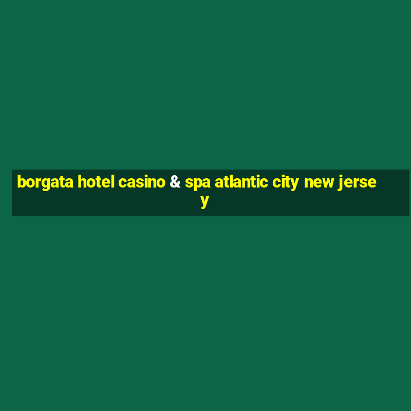 borgata hotel casino & spa atlantic city new jersey