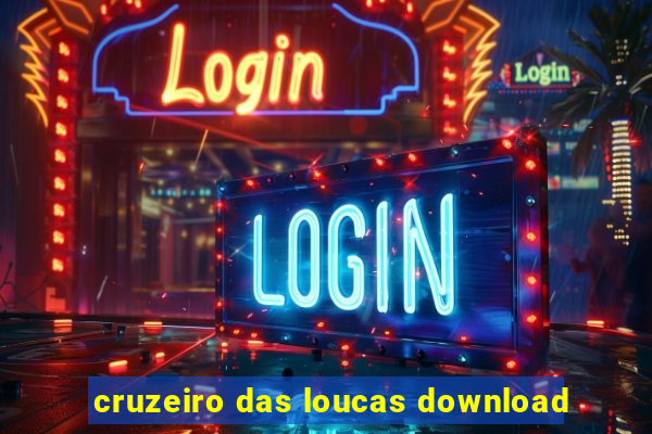 cruzeiro das loucas download