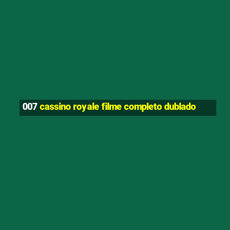 007 cassino royale filme completo dublado