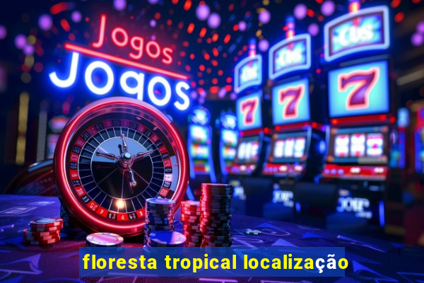 floresta tropical localização