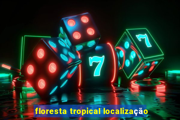 floresta tropical localização