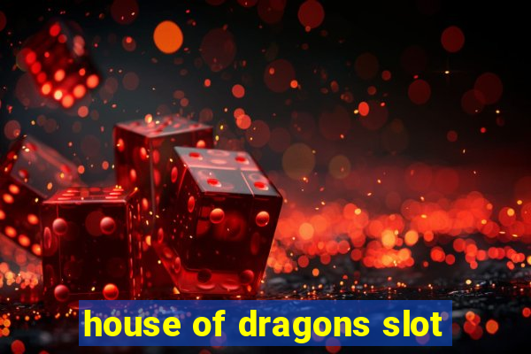 house of dragons slot