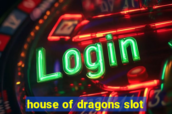 house of dragons slot