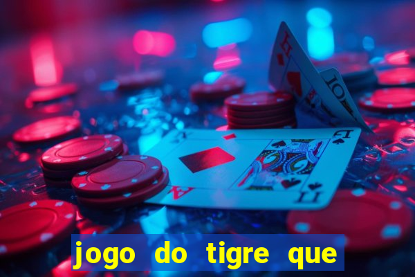 jogo do tigre que dá dinheiro