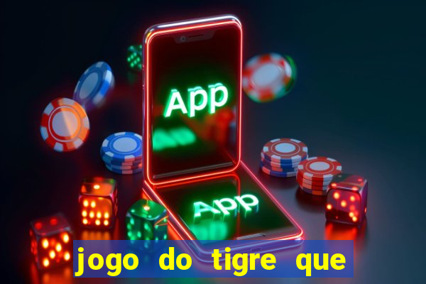 jogo do tigre que dá dinheiro