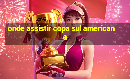 onde assistir copa sul americana