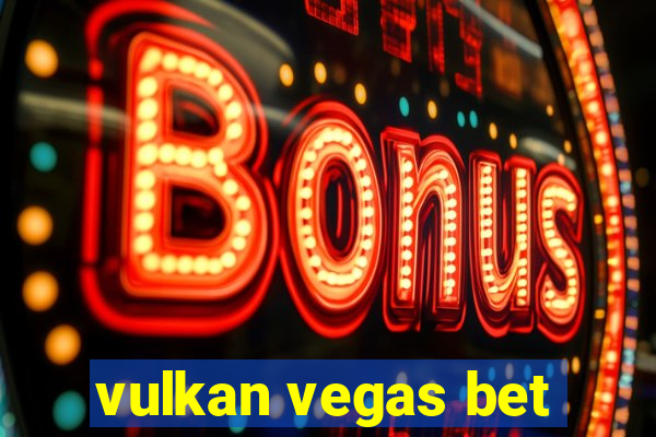 vulkan vegas bet