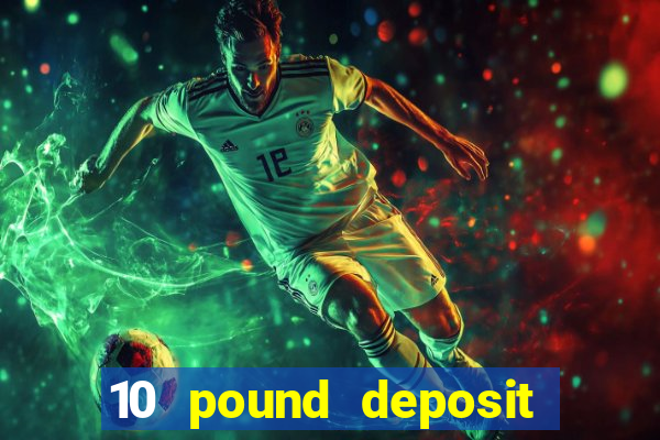 10 pound deposit casino uk